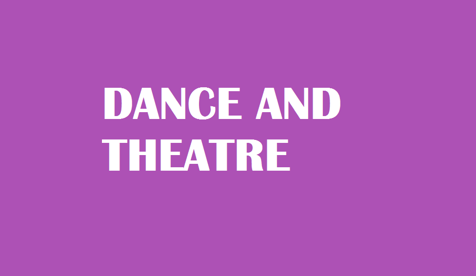 DANCE AND THEATRE